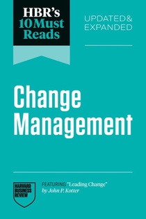 HBR's 10 Must Reads on Change Management, Updated and Expanded (featuring 