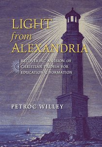 Light from Alexandria: Recovering a Vision of Christian Paideia for Education and Formation