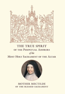 The True Spirit of the Perpetual Adorers of the Most Holy Sacrament of the Altar