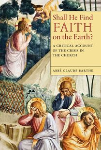 Shall He Find Faith on the Earth?: A Critical Account of the Crisis in the Church