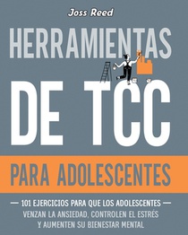 Herramientas de TCC para adolescentes: 101 ejercicios para que los adolescentes venzan la ansiedad, controlen el estrés y aumenten su bienestar mental