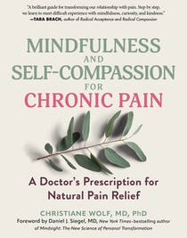 Mindfulness and Self-Compassion for Chronic Pain: A Doctor's Prescription for Natural Pain Relief