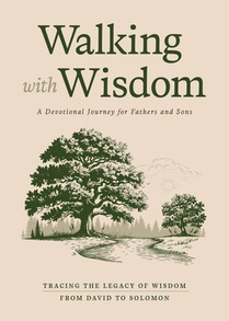 Walking with Wisdom: A Devotional Journey for Fathers and Sons -- Tracing the Legacy of Wisdom from David to Solomon