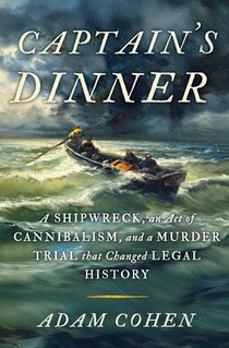 Captain's Dinner: A Shipwreck, an Act of Cannibalism, and a Murder Trial That Changed Legal History