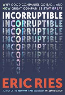 Incorruptible: Why Good Companies Go Bad and How Great Companies Stay Great