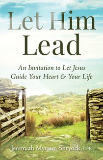 Let Him Lead: An Invitation to Let Jesus Guide Your Heart and Your Life