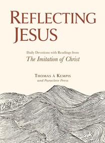 Reflecting Jesus: Daily Devotions with Readings from the Imitation of Christ