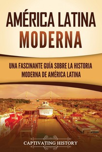 América Latina moderna: Una fascinante guía sobre la historia moderna de América Latina