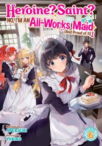 Heroine? Saint? No, I'm an All-Works Maid (And Proud of It)! (Light Novel) Vol. 6