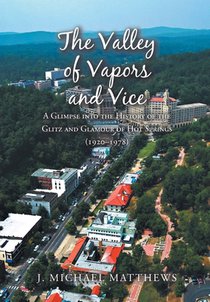The Valley of Vapors and Vice: A Glimpse into the History of the Glitz and Glamour of Hot Springs (1920-1978)