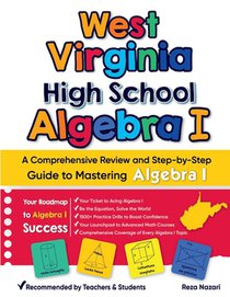 West Virginia High School Algebra I: A Comprehensive Review and Step-by-Step Guide to Mastering Algebra 1