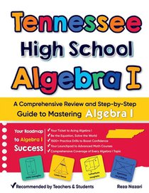 Tennessee High School Algebra I: A Comprehensive Review And Step-By-Step Guide To Mastering Algebra 1