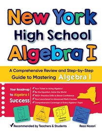 New York High School Algebra I: A Comprehensive Review and Step-by-Step Guide to Mastering Algebra 1