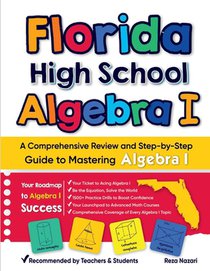 Florida High School Algebra I: A Comprehensive Review and Step-by-Step Guide to Mastering Algebra 1