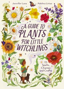 A Guide to Plants for Little Witchlings: 15 Spells, Charms and Crafts