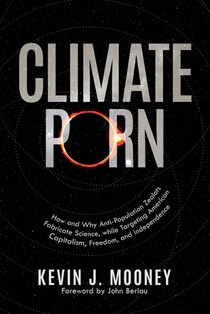 Climate Porn: How and Why Anti-Population Zealots Fabricate Science, while Targeting American Capitalism, Freedom, and Independence