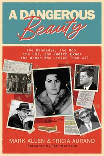 A Dangerous Beauty: The Kennedys, the Mob, the Fbi, and Judith Exner--The Woman Who Linked Them All