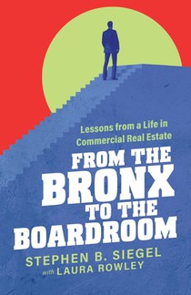 From the Bronx to the Boardroom: Lessons from a Life in Commercial Real Estate