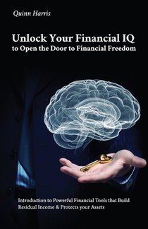 Unlock Your Financial IQ to Open the Door to Financial Freedom, Introduction to Powerful Financial Tools that Build Residual Income & Protects your As