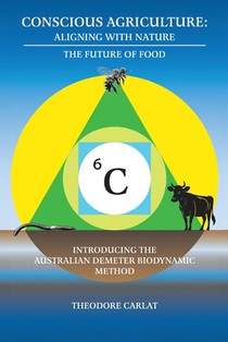 Conscious Agriculture: Aligning With Nature, The Future of Food, An Introduction to the Australian Demeter Biodynamic Method