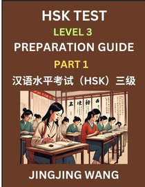 HSK Test Level 3 Preparation Guide (Part 1)- A Beginner's Study Material to Self-learn Mandarin Chinese Characters, Words, Example Sentences, Vocabulary, Essays and Stories to Pass Hanyu Shuiping Kaoshi, Easy Lessons, Books for HSK All Levels