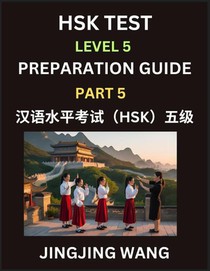 HSK Test Level 5 Course Preparation Guide (Part 5)- A Beginner's Course Study Material to Self-learn Mandarin Chinese Characters, Words, Example Sentences, Vocabulary, Essays and Stories to Pass Hanyu Shuiping Kaoshi, Easy Lessons, Books for HSK All Level