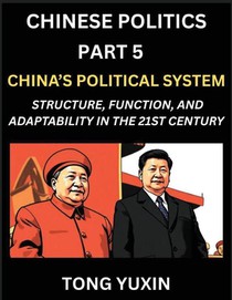 Chinese Politics (Part 5)- China's Political System, Structure, Function, and Adaptability in the 21st Century, The Chinese Communist Party and Modern Governance, Dynamics, and Evolution of Political Ideologies
