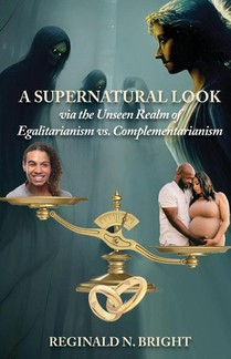 A Supernatural Look, Via the Unseen Realm, of Egalitarianism vs. Complementarianism