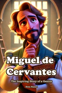 Miguel de Cervantes: The Inspiring Story of a Genius