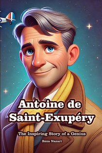 Antoine de Saint-Exupéry: The Inspiring Story of a Genius