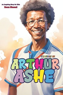 The Story of Arthur Ashe: An Inspiring Story for Kids