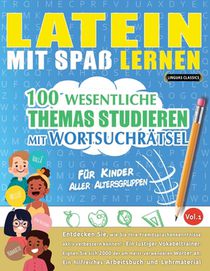 Latein Mit Spaß Lernen - Für Kinder: Aller Altersgruppen - 100 Wesentliche Themas Studieren Mit Wortsuchrätsel - Vol.1