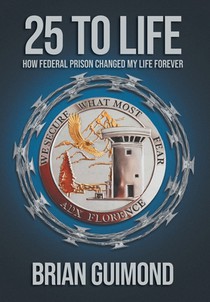 25 To Life: How Federal Prison Changed My Life Forever