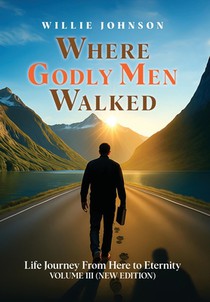 Where Godly Men Walked: Life Journey From Here to Eternity VOLUME III (NEW EDITION)