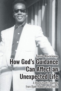 How God's Guidance Can Affect an Unexpected Life: A Black Youth's Journey from Bank Robber to Architect