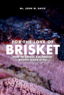 For The Love Of Brisket, How To Smoke A Barbecue Brisket Texas Style