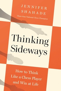 Thinking Sideways: How to Think Like a Chess Player and Win at Life