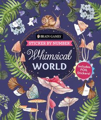 Brain Games - Sticker by Number: Whimsical World (24 Images to Sticker): Includes 2 Foil Sticker Sheets to Complete Each Image!