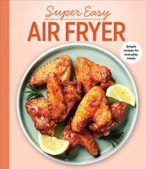 Super Easy Air Fryer: Simple Recipes for Everyday Meals