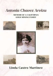 Antonia Chavez Arvizu: Memoir of a California Gold Mining Family