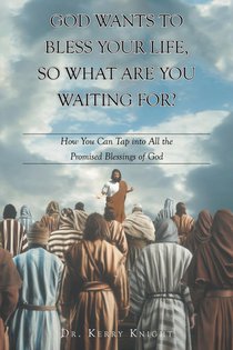 God Wants to Bless Your Life, So What Are You Waiting For?