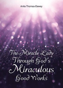 The Miracle Lady Through God's Miraculous Good Works