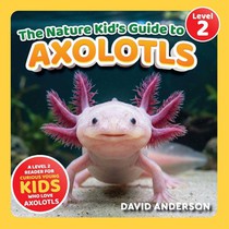 The Nature Kid's Guide to Axolotls