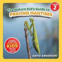 The Nature Kid's Guide to Praying Mantises