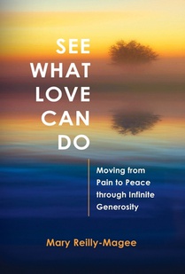 See What Love Can Do: Moving from Pain to Peace through Infinite Generosity
