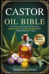 The Castor Oil Bible: Your All-in-One Guide to Natural Healing, Beauty & Detox with 300 Easy Recipes for Visible Results in 7 Days
