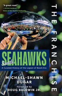 The Franchise: Seattle Seahawks: A Curated History of the Legion of Boom Era
