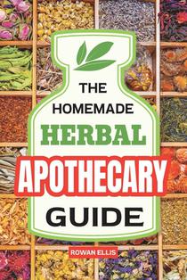 The Homemade Herbal Apothecary Guide: 180 Timeless Home Remedies Rooted in Tradition to Naturally Support Everyday Health