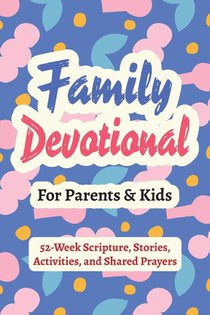 Family Devotional for Parents and Kids - 52-Week Scripture, Stories, Activities, and Shared Prayers