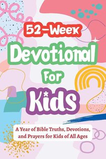 52-Week Devotional for Kids - A Year of Bible Truths, Devotions, and Prayers for Kids of All Ages